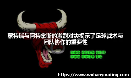蒙特瑞与阿特拿斯的激烈对决揭示了足球战术与团队协作的重要性